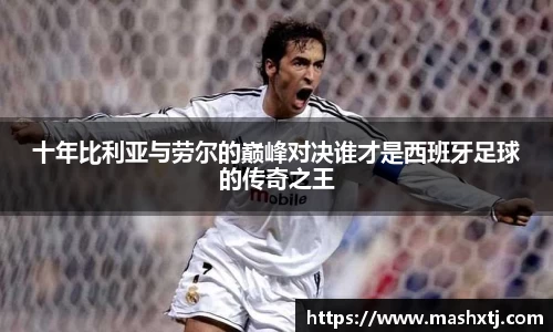 十年比利亚与劳尔的巅峰对决谁才是西班牙足球的传奇之王