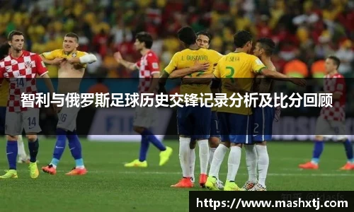 智利与俄罗斯足球历史交锋记录分析及比分回顾