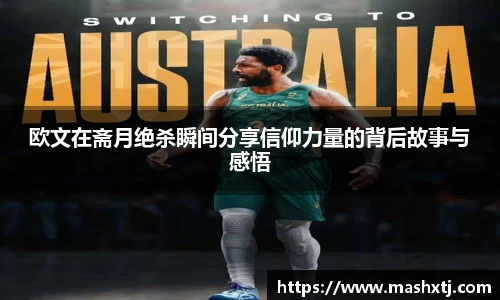 欧文在斋月绝杀瞬间分享信仰力量的背后故事与感悟