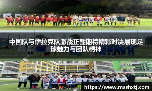 中国队与伊拉克队激战正酣期待精彩对决展现足球魅力与团队精神
