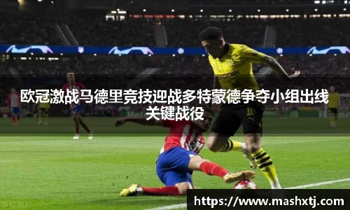 欧冠激战马德里竞技迎战多特蒙德争夺小组出线关键战役